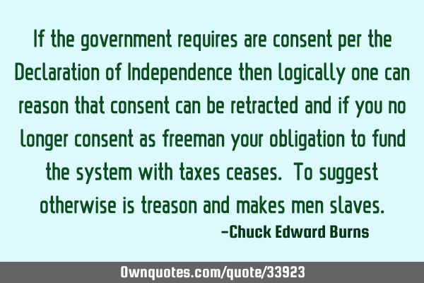 If the government requires are consent per the Declaration of Independence then logically one can