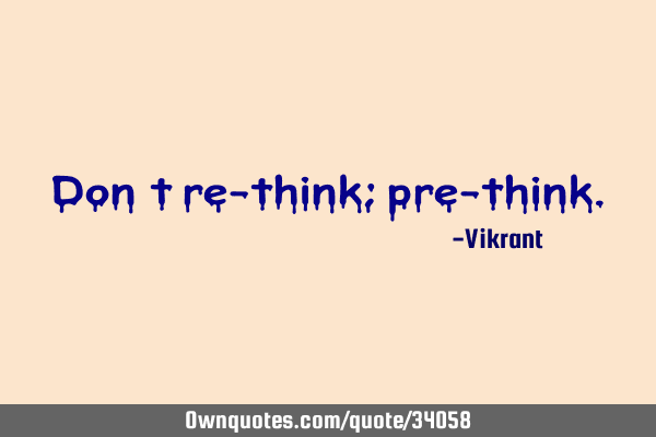 Don’t re-think; pre-