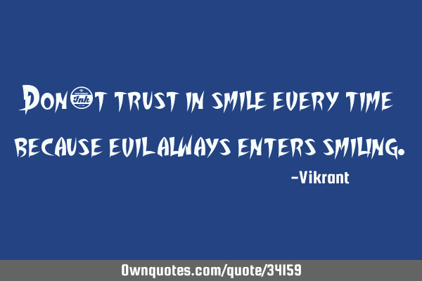 Don’t trust in smile every time because evil always enters