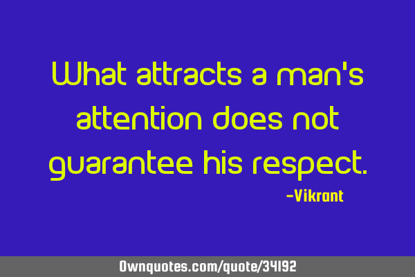 What attracts a man’s attention does not guarantee his