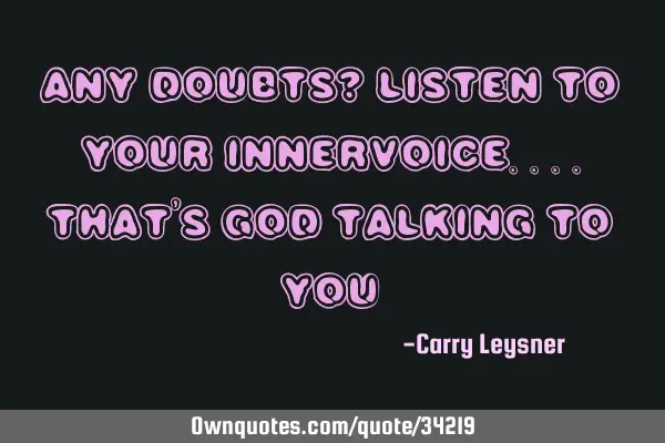 Any doubts? Listen to your innervoice....that