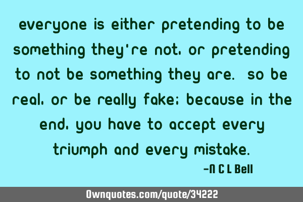 Everyone is either pretending to be something they