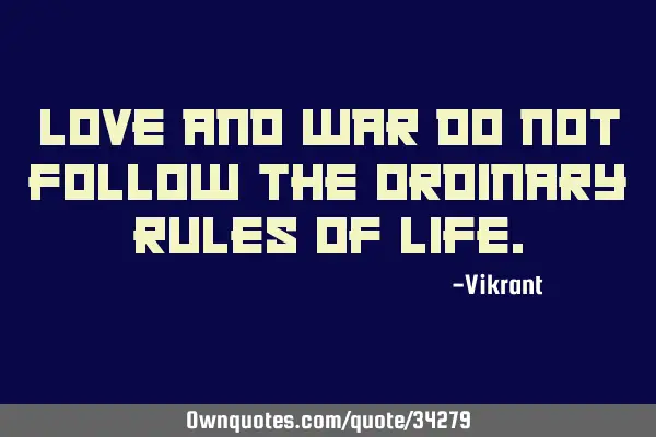 Love and war do not follow the ordinary rules of
