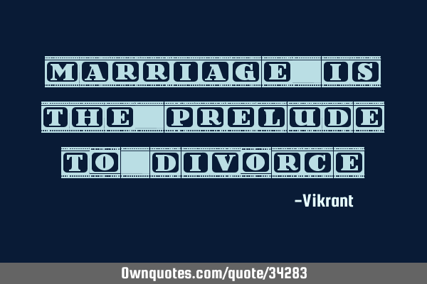 Marriage is the prelude to