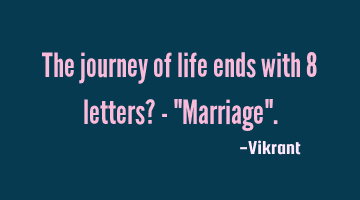 The journey of life ends with 8 letters? - 