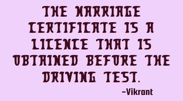 The marriage certificate is a licence that is obtained before the driving test.