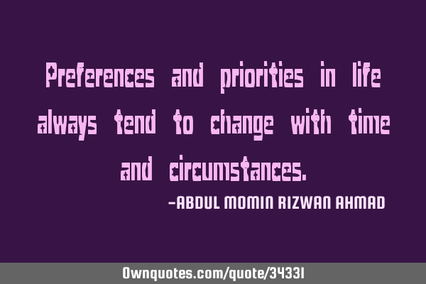 Preferences and priorities in life always tend to change with time and