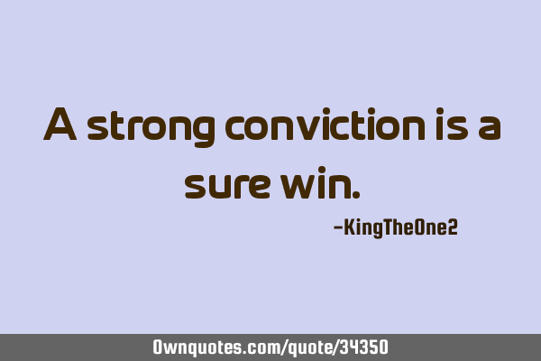 A strong conviction is a sure