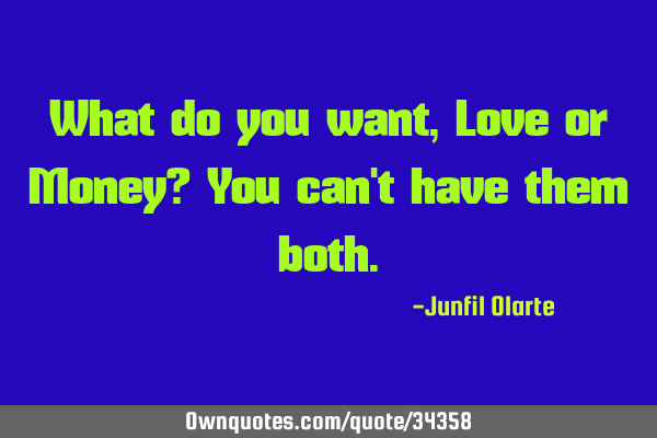 What do you want, Love or Money? You can