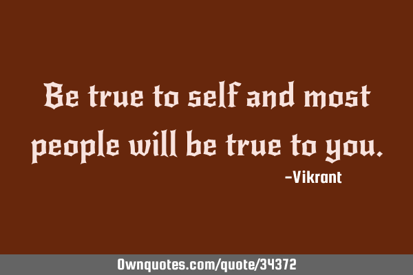 Be true to self and most people will be true to