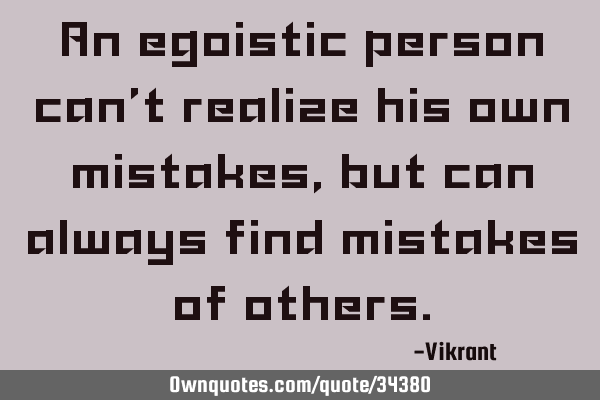 An egoistic person can