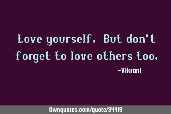 Love yourself. But don