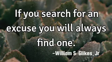 If you search for an excuse you will always find