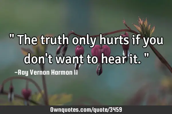 " The truth only hurts if you don