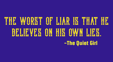 The worst of liar is that he believes on his own lies.