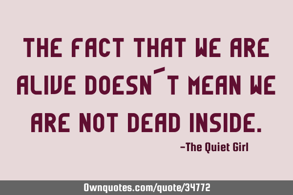 The fact that we are alive doesn´t mean we are not dead