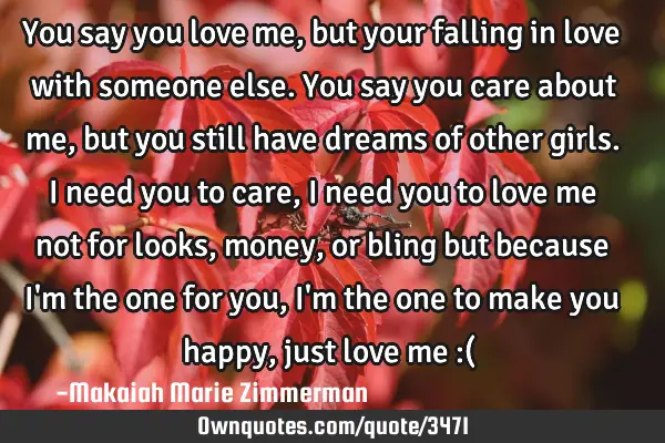 You say you love me, but your falling in love with someone else. You say you care about me, but you