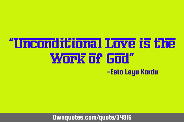 "Unconditional Love is the Work of God"