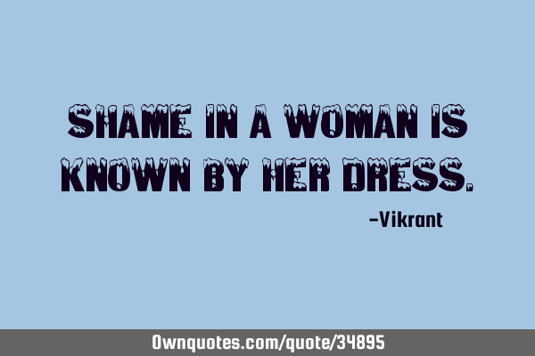 Shame in a woman is known by her