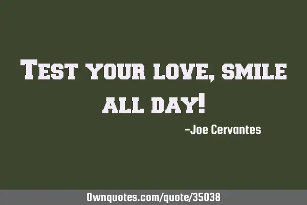 Test your love, smile all day!
