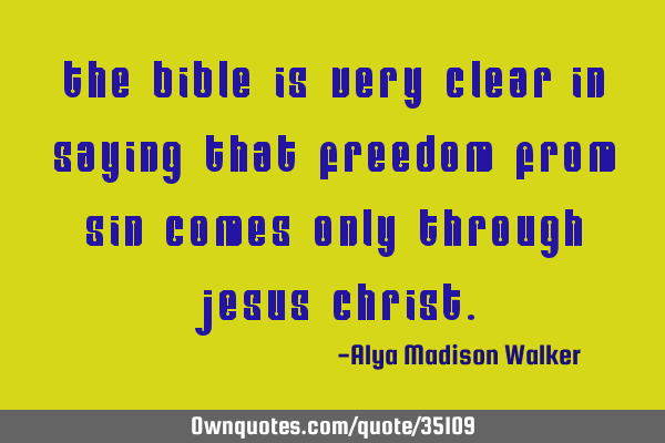 The Bible is very clear in saying that freedom from sin comes only through Jesus C