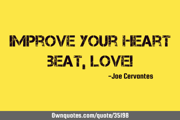 Improve your heart beat, Love!