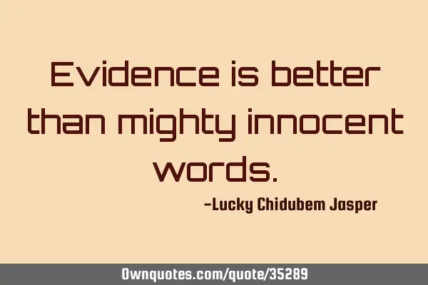 Evidence is better than mighty innocent
