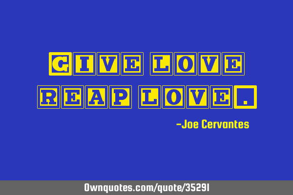 Give love reap