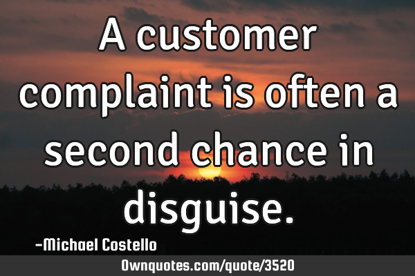 A customer complaint is often a second chance in
