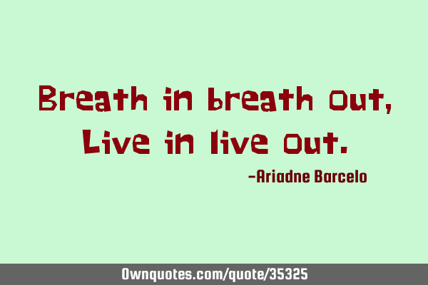 Breath in breath out, Live in live