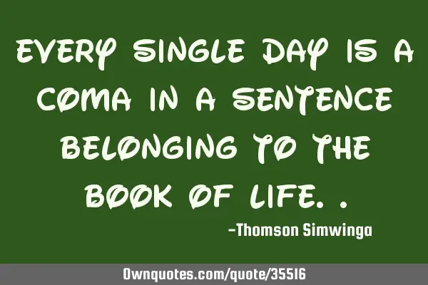 Every single day is a coma in a sentence belonging to the book of L