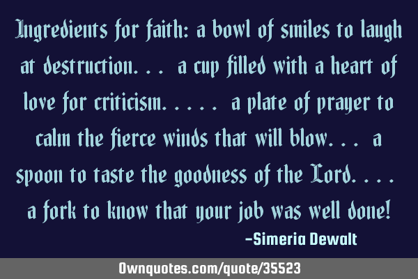 Ingredients for faith: a bowl of smiles to laugh at destruction... a cup filled with a heart of