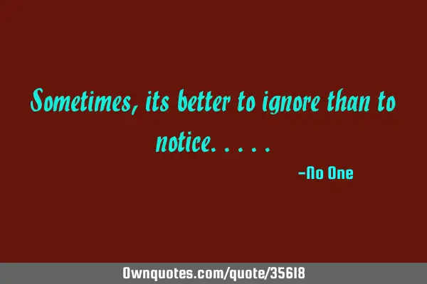 Sometimes, its better to ignore than to