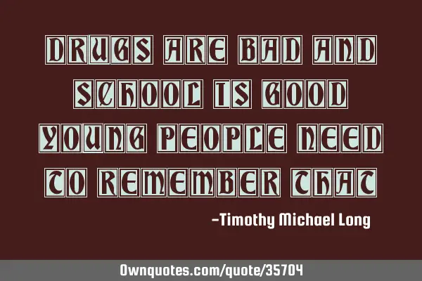 Drugs are bad and school is good, young people need to remember