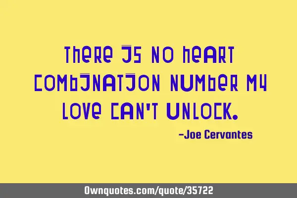 There is no heart combination number my love can