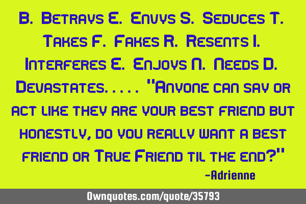 B. Betrays E. Envys S. Seduces T. Takes F. Fakes R. Resents I. Interferes E. Enjoys N. Needs D. D