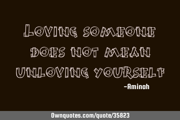 Loving someone does not mean unloving