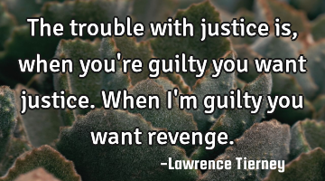 The trouble with justice is, when you