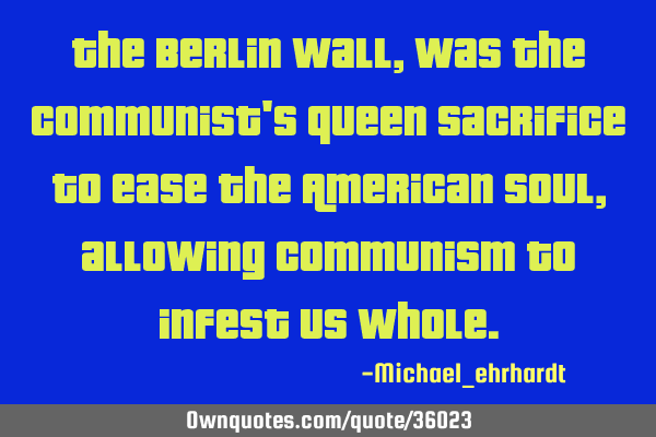 The Berlin Wall, was the Communist