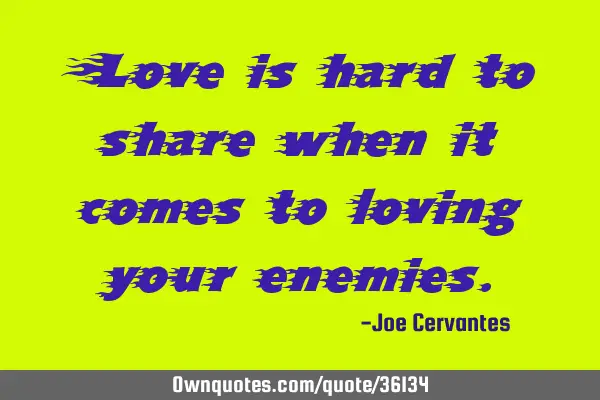 Love is hard to share when it comes to loving your