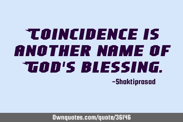 Coincidence is another name of God