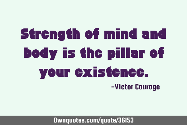 Strength of mind and body is the pillar of your