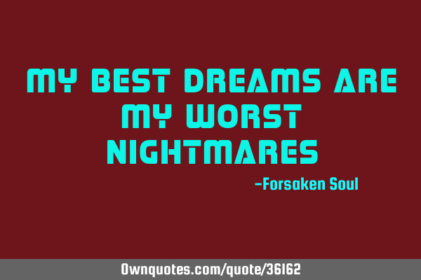 My best dreams are my worst