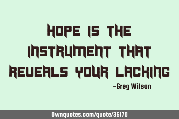 Hope is the instrument that reveals your