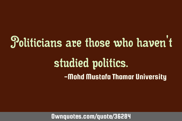 Politicians are those who haven