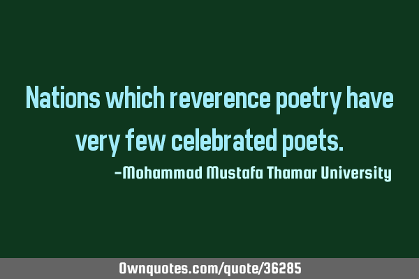Nations which reverence poetry have very few celebrated