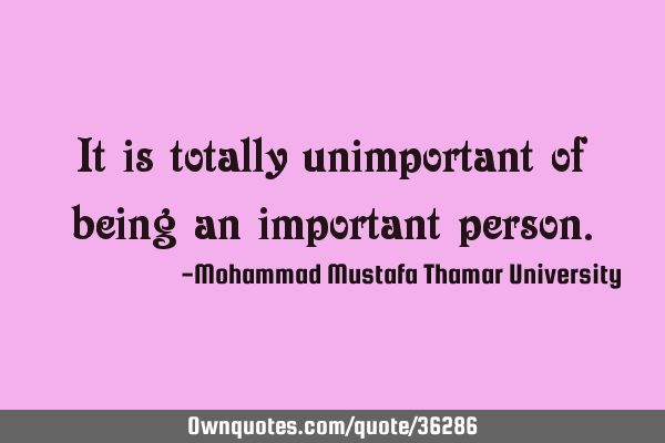 It is totally unimportant of being an important