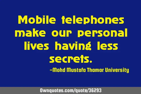 Mobile telephones make our personal lives having less