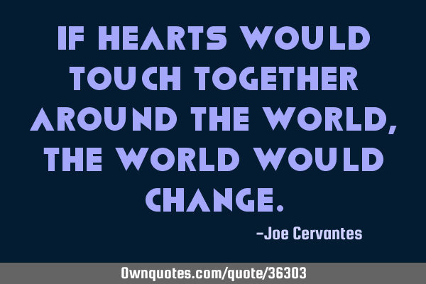 If Hearts would touch together around the world, the world would