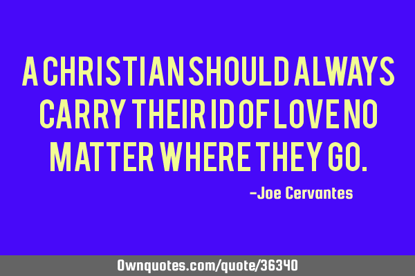 A Christian should always carry their ID of love no matter where they